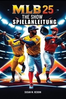 MLB THE SHOW 25 SPIELANLEITUNG: Schalte Elite-Fähigkeiten in den Bereichen Hitting, Pitching, Fielding, Base Running, Road to the Show, Diamond Dynasty und Multiplayer frei (German Edition)