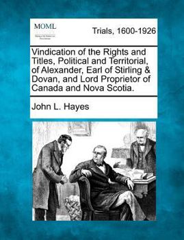 Paperback Vindication of the Rights and Titles, Political and Territorial, of Alexander, Earl of Stirling & Dovan, and Lord Proprietor of Canada and Nova Scotia Book