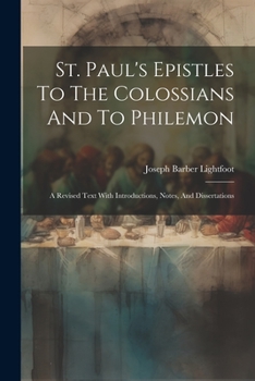 Paperback St. Paul's Epistles To The Colossians And To Philemon: A Revised Text With Introductions, Notes, And Dissertations Book