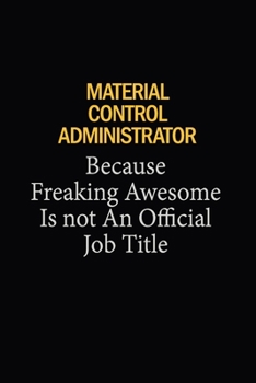 Material control administrator Because Freaking Awesome Is Not An Official Job Title: 6x9 Unlined 120 pages writing notebooks for Women and girls