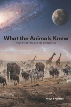 Paperback What the Animals Knew: When the Sky fell and Nature Rose Book