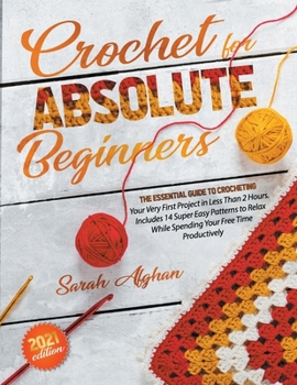 Paperback Crochet for Absolute Beginners: The Essential Guide To Crocheting Your Very First Project In Less Than 2 Hours | Includes Super Easy Patterns to Relax While Spending Your Free Time Productively Book