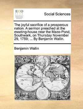 Paperback The Joyful Sacrifice of a Prosperous Nation. a Sermon Preached at the Meeting-House Near the Maze-Pond, Southwark, on Thursday November 29, 1759; ... Book