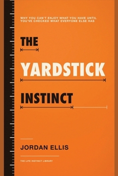 The Yardstick Instinct: Why You Can't Enjoy What You Have Until You've Checked What Everyone Else Has