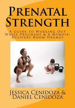 Paperback Prenatal Strength: A Guide to Working Out While Pregnant & A Memoir: Delivery Room Dramas Book