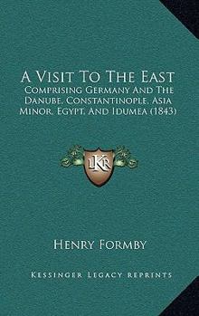 Hardcover A Visit to the East: Comprising Germany and the Danube, Constantinople, Asia Minor, Egypt, and Idumea (1843) Book