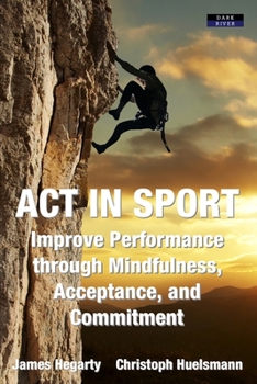 Paperback ACT in Sport: Improve Performance through Mindfulness, Acceptance, and Commitment Book