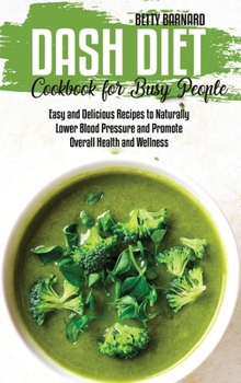 Hardcover Dash Diet Cookbook for Busy People: Easy and Delicious Recipes to Naturally Lower Blood Pressure and Promote Overall Health and Wellness Book