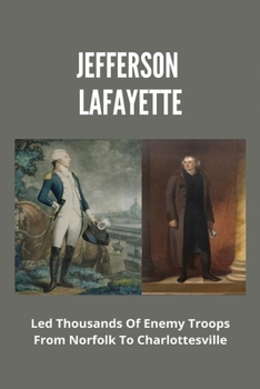 Paperback Jefferson, Lafayette: Led Thousands Of Enemy Troops From Norfolk To Charlottesville: British Invasion Of Virginia Book