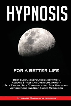 Paperback Hypnosis: For a Better Life. Deep Sleep, Mindfulness Meditation, Release Stress and Overcome Anxiety, Self Esteem, Self Confiden Book