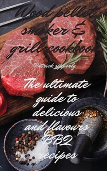 Hardcover Wood Pellet Smoker & Grill Cookbook: The ultimate guide to delicious and flavours BBQ recipes Book