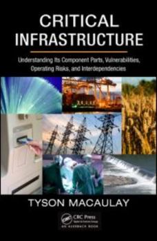 Hardcover Critical Infrastructure: Understanding Its Component Parts, Vulnerabilities, Operating Risks, and Interdependencies Book