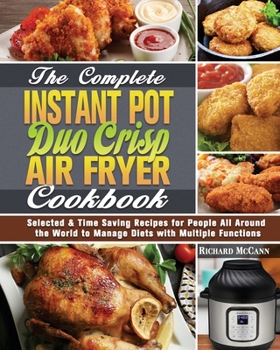 Paperback The Complete Instant Pot Duo Crisp Air Fryer Cookbook: Selected & Time Saving Recipes for People All Around the World to Manage Diets with Multiple Fu Book