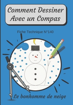 Paperback Comment Dessiner Avec Un Compas Fiche Technique N°140 Le bonhomme de neige: Apprendre à Dessiner Pour Enfants de 6 ans Dessin Au Compas Cahier d'activ [French] Book