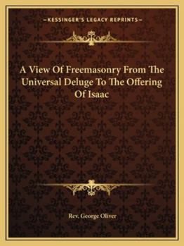 Paperback A View Of Freemasonry From The Universal Deluge To The Offering Of Isaac Book