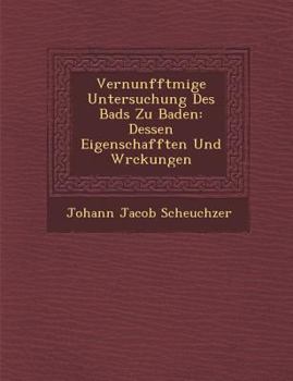 Paperback Vernunfftm IGE Untersuchung Des Bads Zu Baden: Dessen Eigenschafften Und W Rckungen [German] Book