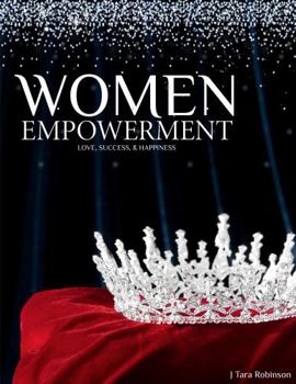 Women Empowerment: Have It All: Love, Success, & Happiness