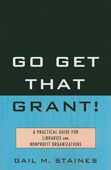 Paperback Go Get That Grant!: A Practical Guide for Libraries and Nonprofit Organizations Book