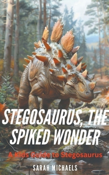 Stegosaurus, the Spiked Wonder: A Kids Guide to Stegosaurus