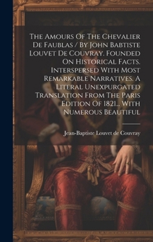 Hardcover The Amours Of The Chevalier De Faublas / By John Babtiste Louvet De Couvray. Founded On Historical Facts. Interspersed With Most Remarkable Narratives Book