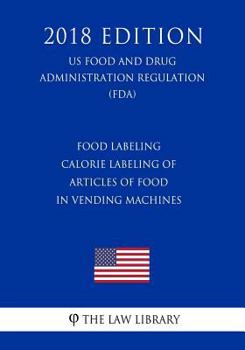 Food Labeling - Calorie Labeling of Articles of Food in Vending Machines (US Food and Drug Administration Regulation) (FDA)