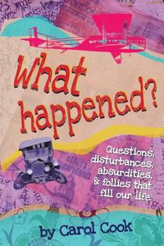 Paperback What Happened? Questions, Disturbances, Absurdities, and Follies That Fill Our Life Book