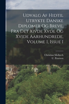Paperback Udvalg Af Hidtil Utrykte Danske Diplomer Og Breve, Fra Det Xivde Xvde Og Xvide Aarhundrede, Volume 1, Issue 1 [Danish] Book