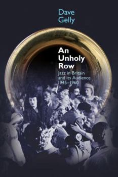 Hardcover An Unholy Row: Jazz in Britain and Its Audience, 1945-1960 Book