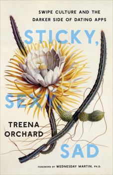 Hardcover Sticky, Sexy, Sad: Swipe Culture and the Darker Side of Dating Apps Book