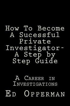 Paperback How To Become A Sucessful Private Investigator- A Step by Step Guide: A Career in Investigations Book