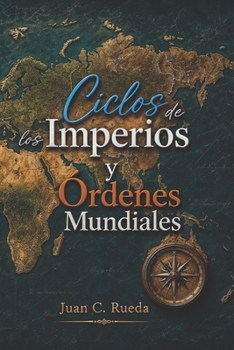Ciclos de los Imperios: & Ordenes Mundiales (Spanish Edition)