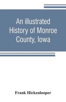 Paperback An illustrated history of Monroe County, Iowa: A complete civil, political, and military history of the county, from its earliest period of organizati Book