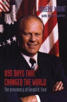 Hardcover 895 Days That Changed the World: The Presidency of Gerald R. Ford Book