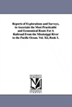 Reports of explorations and surveys, to ascertain the most practicable and economical route for a railroad from the Mississippi River to the Pacific Ocean.