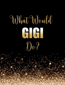 What Would GiGi Do?: Large Notebook/Diary/Journal for Writing 100 Pages, Fun Gigi Gift for Grandma, Women and Girls