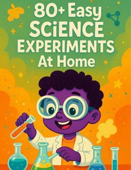 Paperback 80+ Easy Science Experiments At Home: Fun & Educational Science Experiments for Curious Kids Ages 6–10 Book