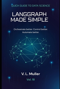 LangGraph Made Simple: Orchestrate better. Control better. Automate better. (Quick Guide to Data Science)