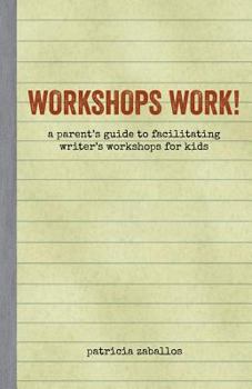 Paperback Workshops Work!: A Parent's Guide to Facilitating Writer's Workshops for Kids Book