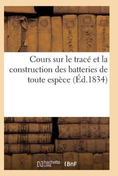 Paperback Cours Sur Le Tracé Et La Construction Des Batteries de Toute Espèce [French] Book