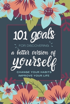 Paperback 101 Goals For Discovering a Better Version of Yourself: Change Your Habits, Improve Your Life Book