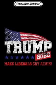 Composition Notebook: Vintage Donald Trump 2020 - Make Liberals Cry Again  Journal/Notebook Blank Lined Ruled 6x9 100 Pages