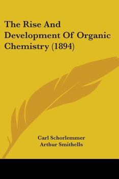 Paperback The Rise And Development Of Organic Chemistry (1894) Book