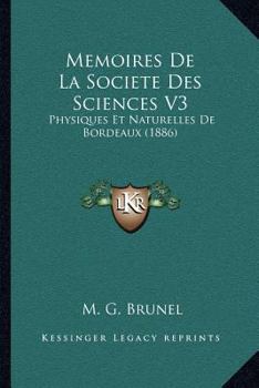 Memoires De La Societe Des Sciences V3: Physiques Et Naturelles De Bordeaux (1886)