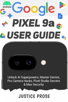 Paperback Google Pixel 9a User Guide: Unlock AI Superpowers, Master Gemini, Pro Camera Hacks, Pixel Studio Secrets & Max Security Book