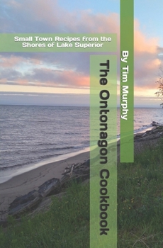 The Ontonogan Cookbook: Small Town Recipes from the Shores of Lake Superior B098RQ8CT3 Book Cover