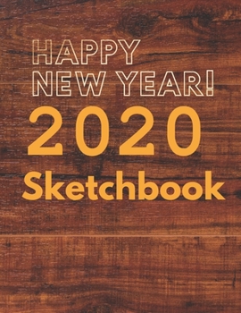 Happy New Year 2020 Sketchbook: Christmas and New Year gift in blank page journal  , notebook for best friends , lover , family , buddy , beloved ... 8.5X11  inches in Brown classic wooden floor