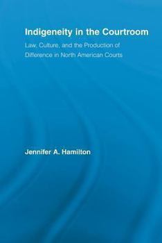 Indigeneity in the Courtoom:  Law, Culture, and the Production of Difference in North American Courts (Indigenous Peoples & Politics)