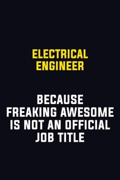 Paperback electrical engineer Because Freaking Awesome Is Not An Official Job Title: Motivational Career Pride Quote 6x9 Blank Lined Job Inspirational Notebook Book