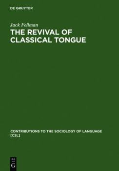 Revival Of A Classical Tongue: Elizer Ben Yehuda And The Modern Hebrew Language/Contributions To The Sociology Of Language; No. 6 - Book #6 of the Contributions to the Sociology of Language [CSL]