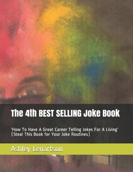 The 4th BEST SELLING Joke Book: ‘How To Have A Great Career Telling Jokes For A Living’ (Steal This Book for Your Joke Routines)